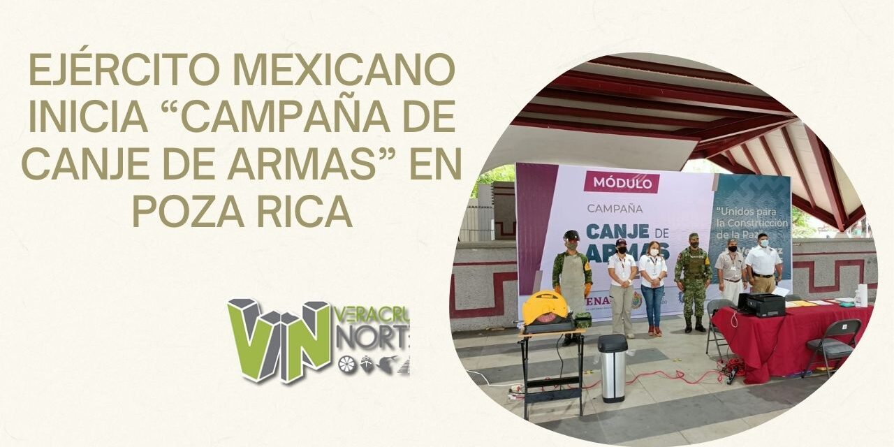EJÉRCITO MEXICANO INICIA “CAMPAÑA DE CANJE DE ARMAS” EN POZA RICA