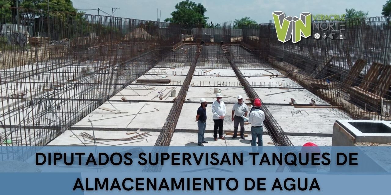 DIPUTADOS SUPERVISAN TANQUES DE ALMACENAMIENTO DE AGUA