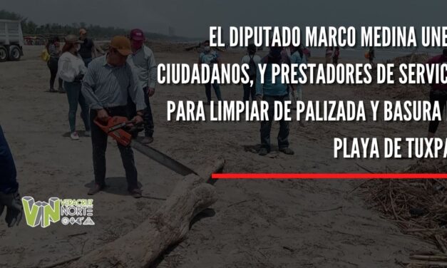 EL DIPUTADO MARCO MEDINA UNE A CIUDADANOS, Y PRESTADORES DE SERVICIO PARA LIMPIAR DE PALIZADA Y BASURA LA PLAYA DE TUXPAN