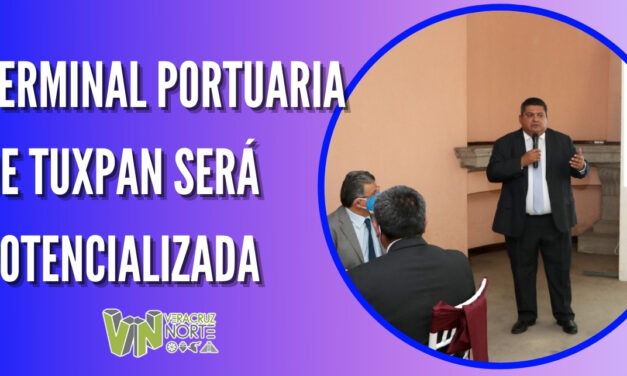 TERMINAL PORTUARIA DE TUXPAN SERÁ POTENCIALIZADA