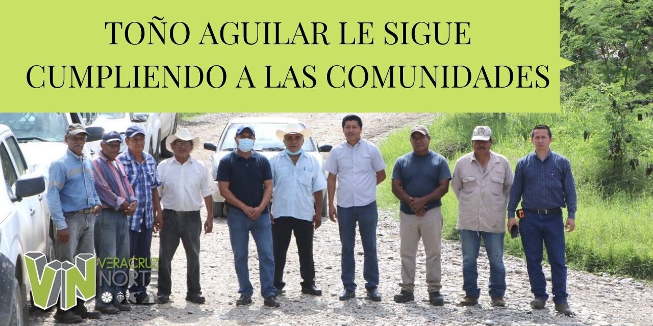 TOÑO AGUILAR LE SIGUE CUMPLIENDO A LAS COMUNIDADES