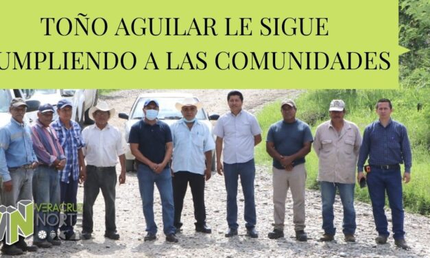 TOÑO AGUILAR LE SIGUE CUMPLIENDO A LAS COMUNIDADES
