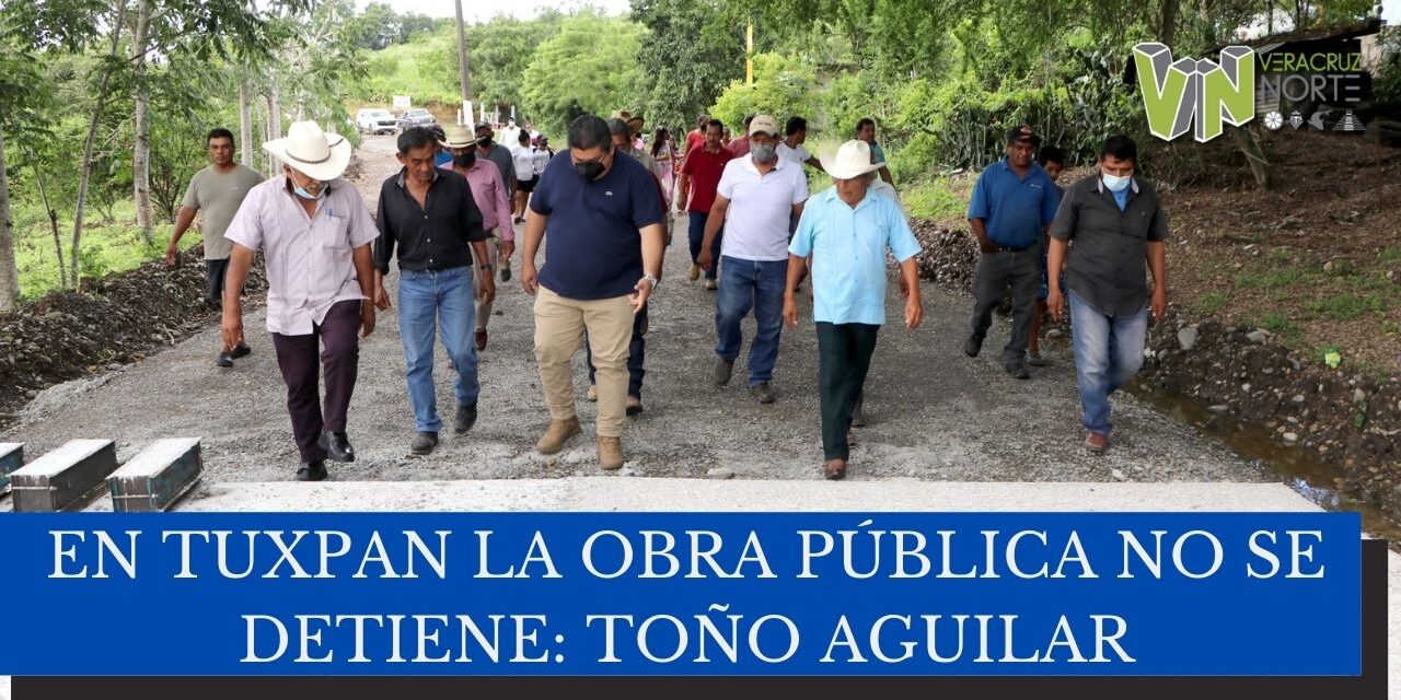 EN TUXPAN LA OBRA PÚBLICA NO SE DETIENE: TOÑO AGUILAR