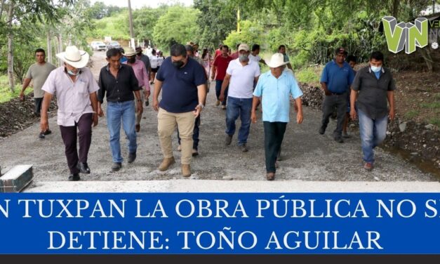 EN TUXPAN LA OBRA PÚBLICA NO SE DETIENE: TOÑO AGUILAR