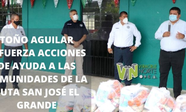 TOÑO AGUILAR REFUERZA ACCIONES DE AYUDA A LAS COMUNIDADES DE LA RUTA SAN JOSÉ EL GRANDE