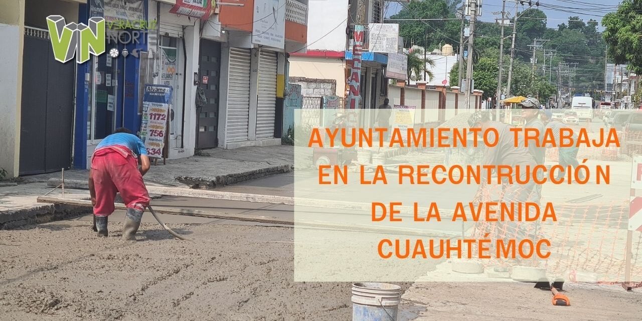 AYUNTAMIENTO TRABAJA EN LA RECONTRUCCIÓN DE LA AVENIDA CUAUHTÉMOC