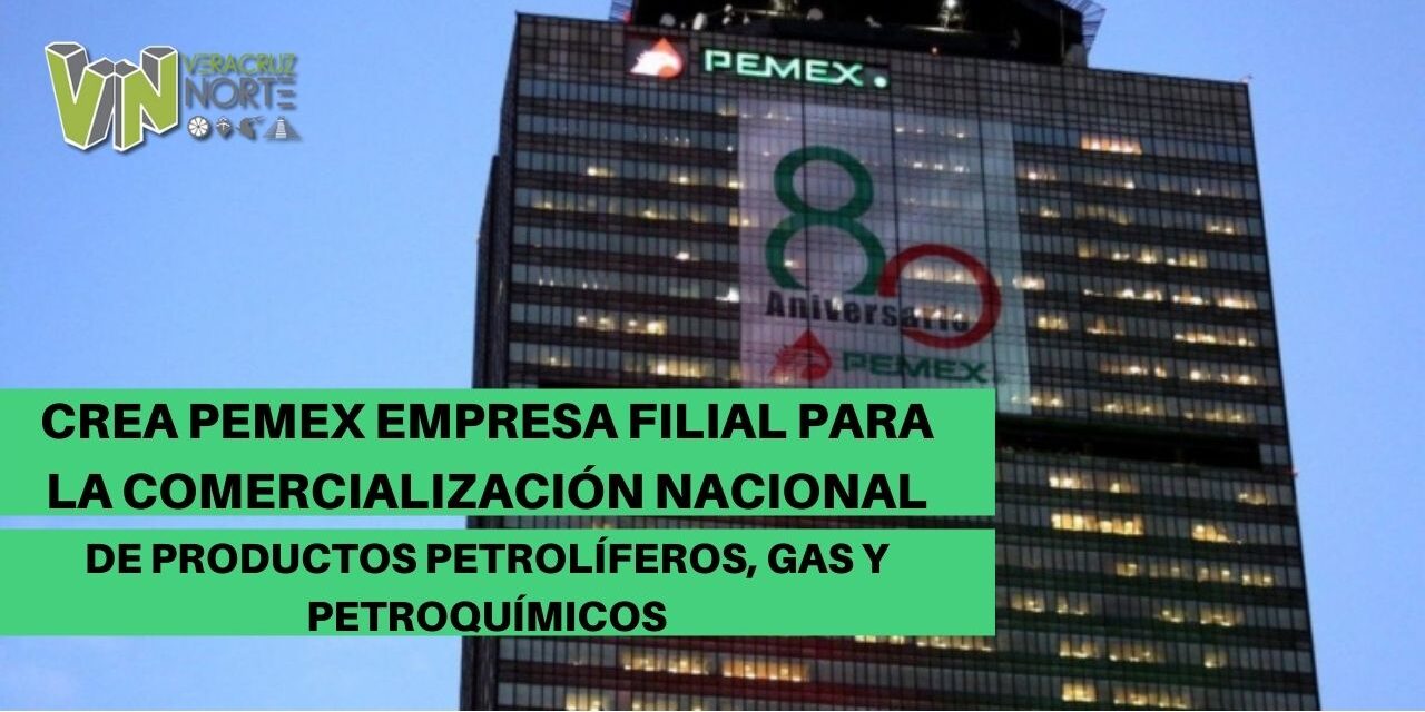 Crea PEMEX empresa filial para la comercialización nacional de productos petrolíferos, gas y petroquímicos