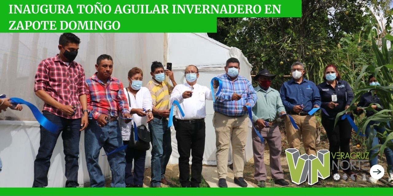 INAUGURA TOÑO AGUILAR INVERNADERO EN ZAPOTE DOMINGO