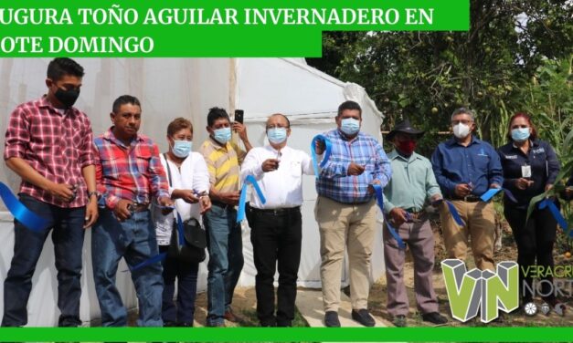 INAUGURA TOÑO AGUILAR INVERNADERO EN ZAPOTE DOMINGO