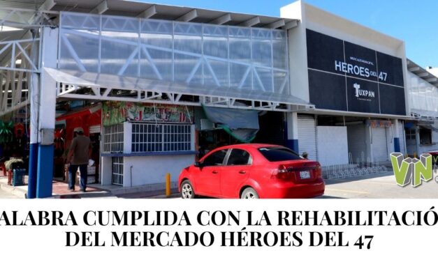 PALABRA CUMPLIDA CON LA REHABILITACIÓN DEL MERCADO HÉROES DEL 47