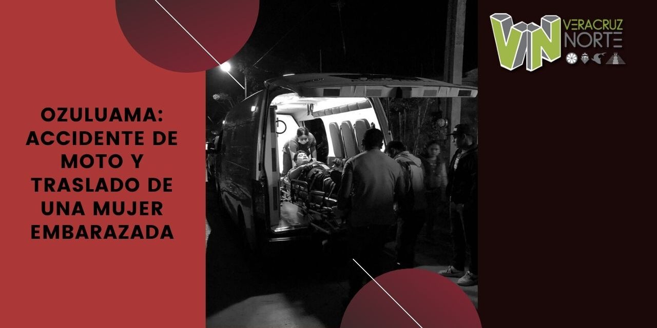 Ozuluama: Accidente de moto y traslado de una mujer embarazada