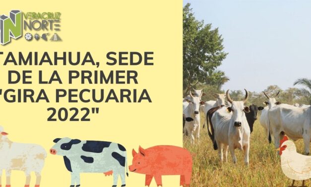 TAMIAHUA, SEDE DE LA PRIMER «GIRA PECUARIA 2022»