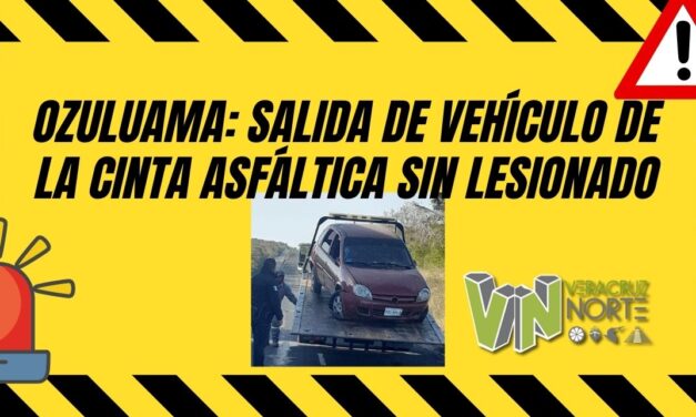 Ozuluama: Salida de Vehículo de la Cinta Asfáltica sin Lesionado