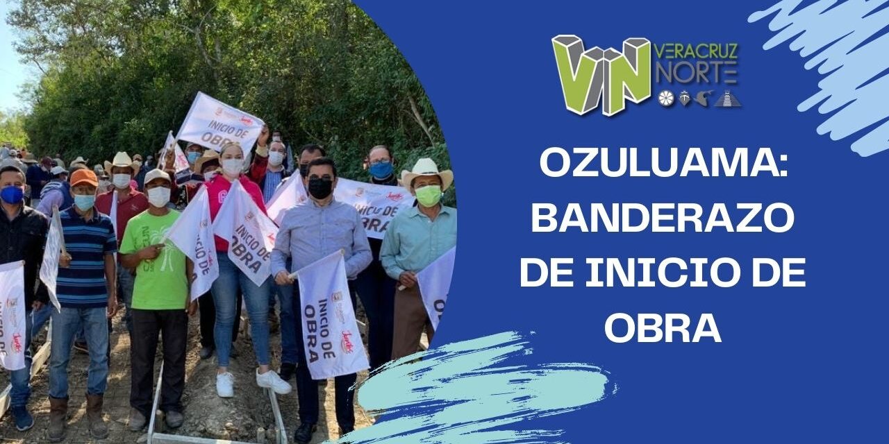 Ozuluama: Banderazo de inicio de obra