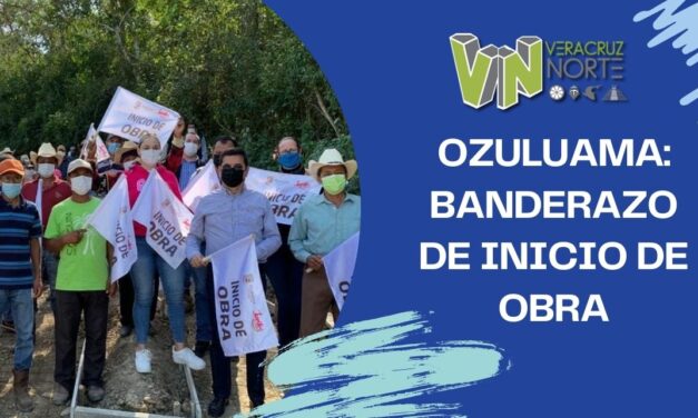 Ozuluama: Banderazo de inicio de obra
