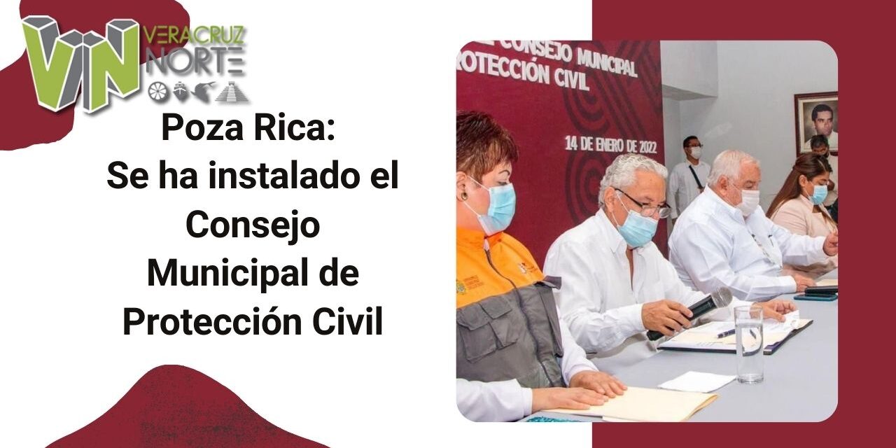 Poza Rica: Se ha instalado el Consejo Municipal de Protección Civil