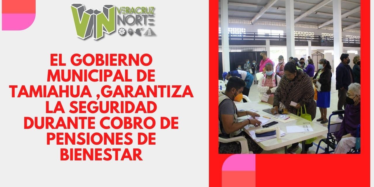 EL GOBIERNO MUNICIPAL DE TAMIAHUA ,GARANTIZA LA SEGURIDAD DURANTE COBRO DE PENSIONES DE BIENESTAR
