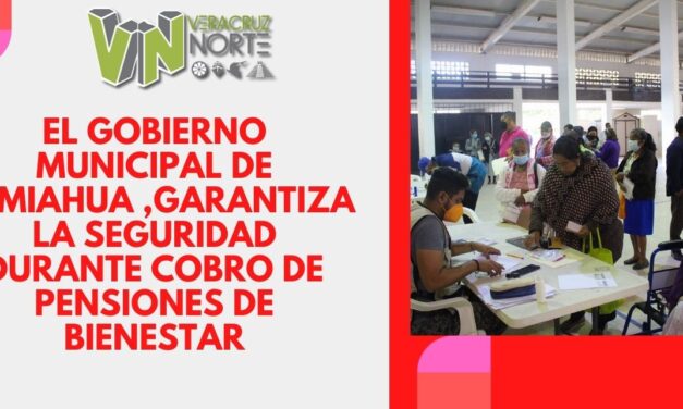 EL GOBIERNO MUNICIPAL DE TAMIAHUA ,GARANTIZA LA SEGURIDAD DURANTE COBRO DE PENSIONES DE BIENESTAR