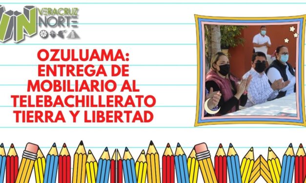 OZULUAMA: ENTREGA DE MOBILIARIO AL TELEBACHILLERATO TIERRA Y LIBERTAD
