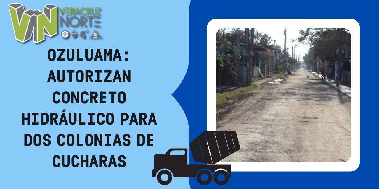 OZULUAMA: AUTORIZAN CONCRETO HIDRÁULICO PARA DOS COLONIAS DE CUCHARAS