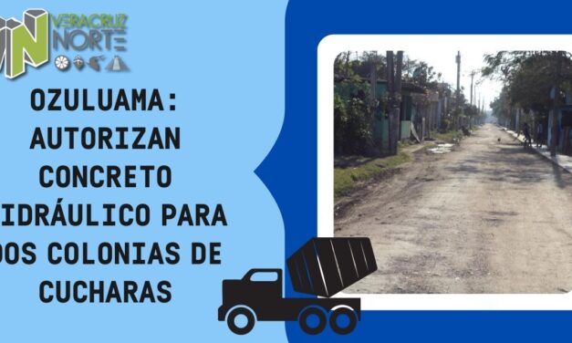 OZULUAMA: AUTORIZAN CONCRETO HIDRÁULICO PARA DOS COLONIAS DE CUCHARAS