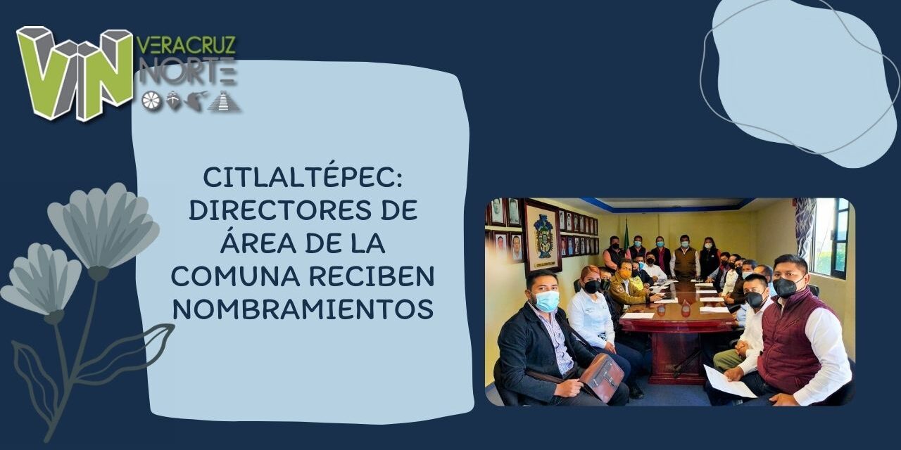 CITLALTÉPEC: DIRECTORES DE ÁREA DE LA COMUNA RECIBEN NOMBRAMIENTOS