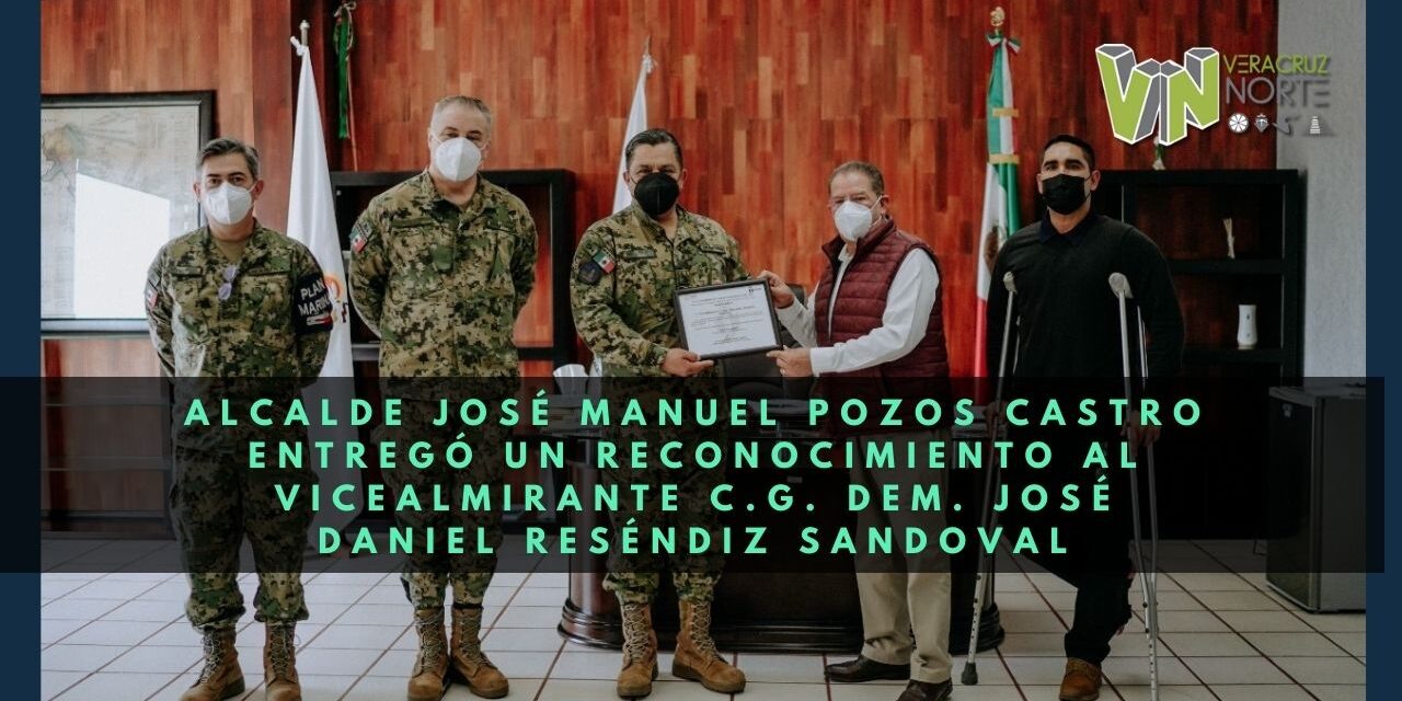 Alcalde José Manuel Pozos Castro entregó un reconocimiento al Vicealmirante C.G. DEM. José Daniel Reséndiz Sandoval