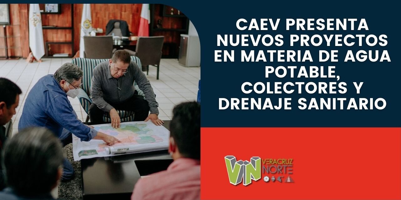 CAEV Presenta Nuevos Proyectos En Materia De Agua Potable, Colectores Y  Drenaje Sanitario