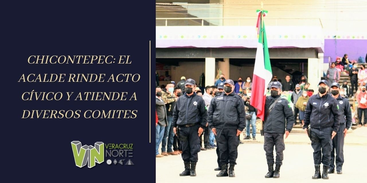 CHICONTEPEC: EL ACALDE RINDE ACTO CÍVICO Y ATIENDE A DIVERSOS COMITES