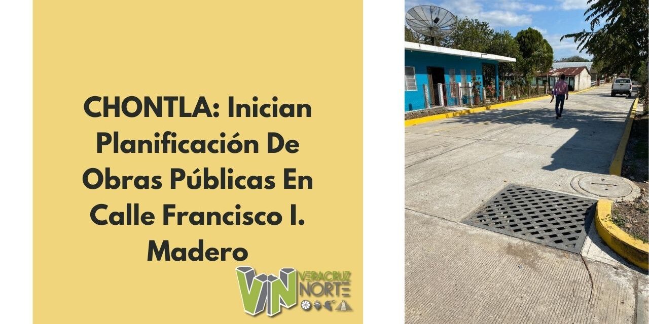 CHONTLA: Inician Planificación De Obras Públicas En Calle Francisco I, Madero