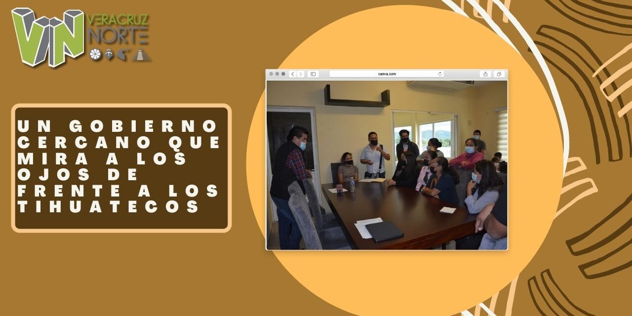 Un gobierno cercano que mira a los ojos de frente a los tihuatecos.