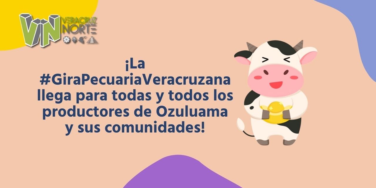 OZULUAMA: ¡La #GiraPecuariaVeracruzana llega para  todas y todos los productores de Ozuluama y sus comunidades!