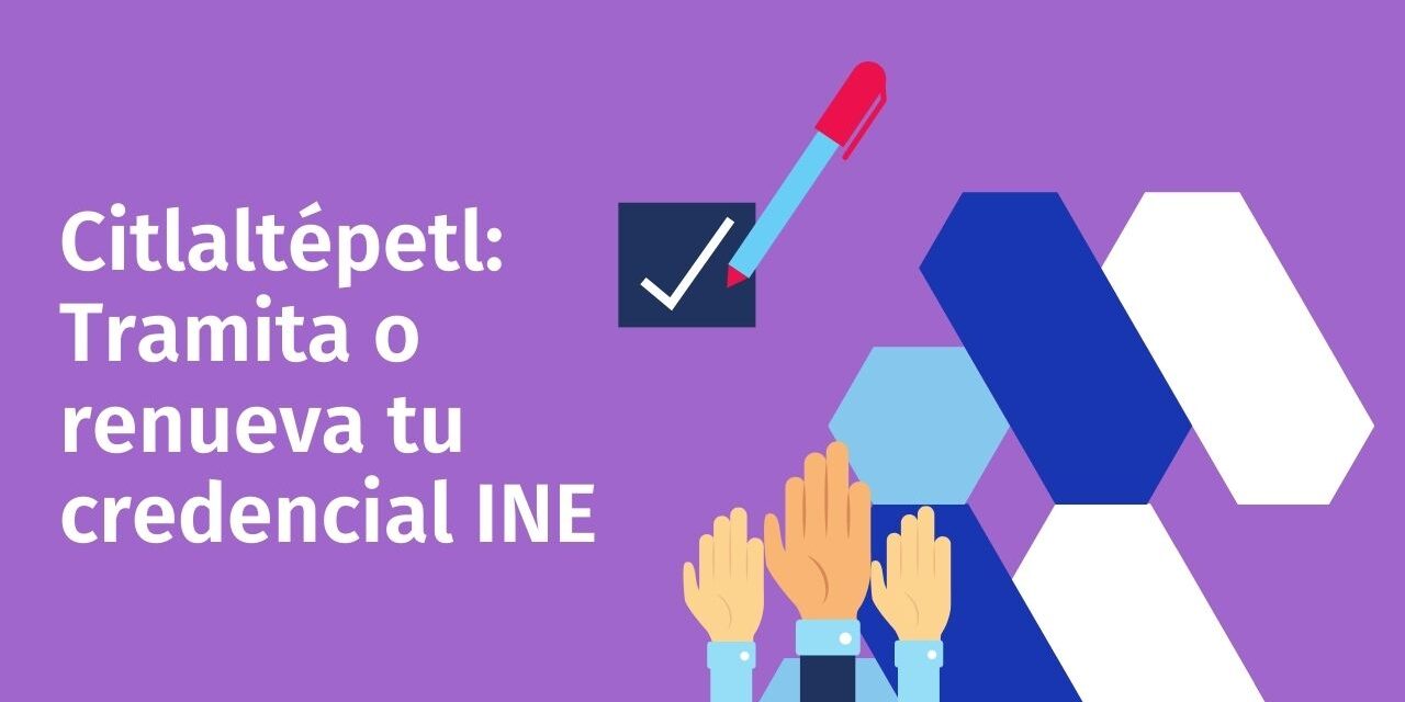 Citlaltépetl: Tramita o renueva tu credencial INE