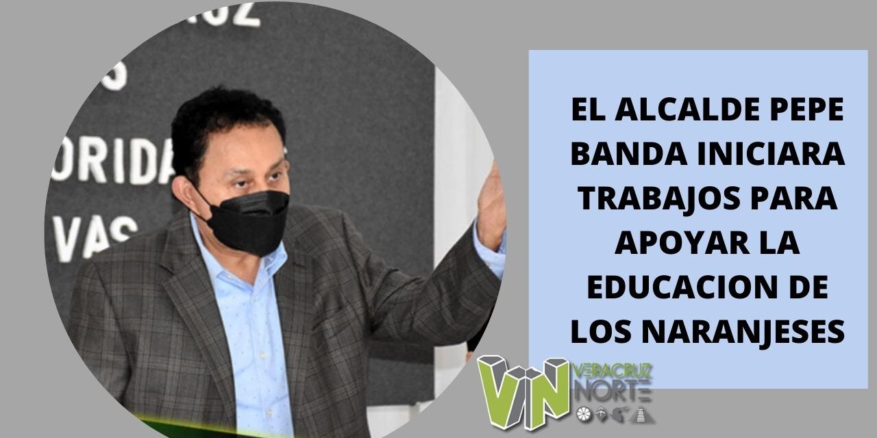 EL ALCALDE PEPE BANDA INICIARA TRABAJOS PARA APOYAR LA EDUCACION DE LOS NARANJESES