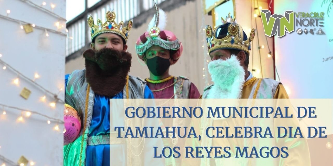 GOBIERNO MUNICIPAL DE TAMIAHUA, CELEBRA DIA DE LOS REYES MAGOS
