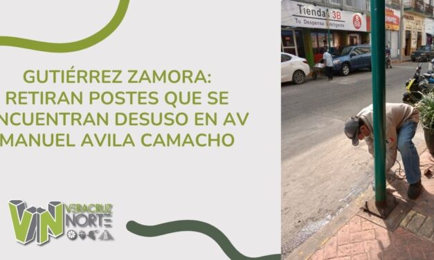 GUTIÉRREZ ZAMORA: RETIRAN POSTES QUE SE ENCUENTRAN DESUSO EN AV MANUEL AVILA CAMACHO