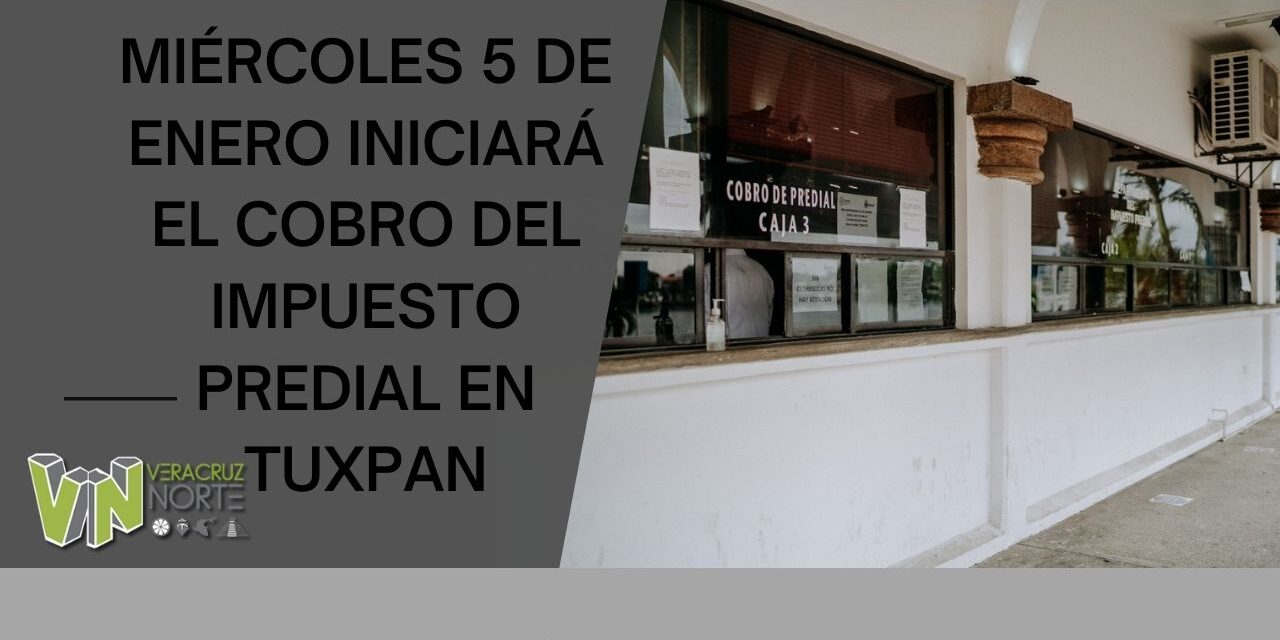 MIÉRCOLES 5 DE ENERO INICIARÁ EL COBRO DEL IMPUESTO PREDIAL EN TUXPAN