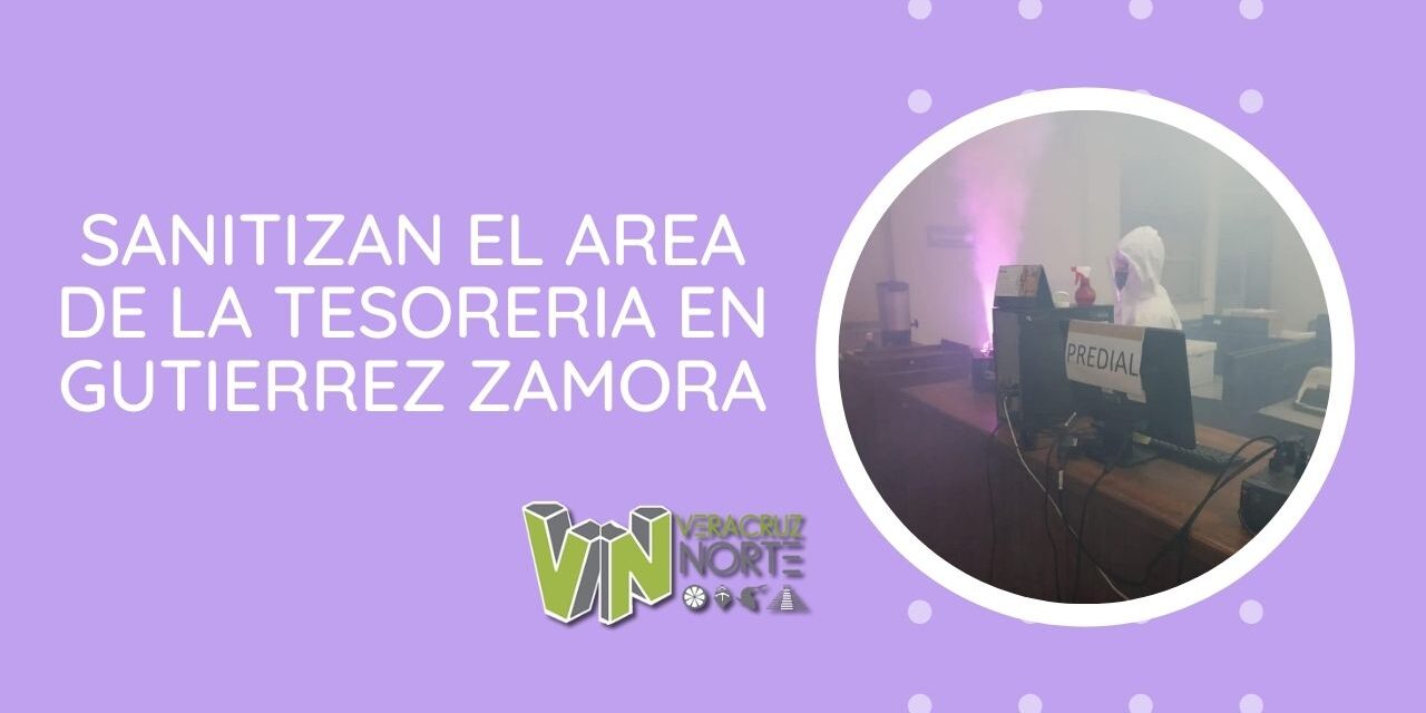 SANITIZAN EL AREA DE LA TESORERIA EN GUTIERREZ ZAMORA
