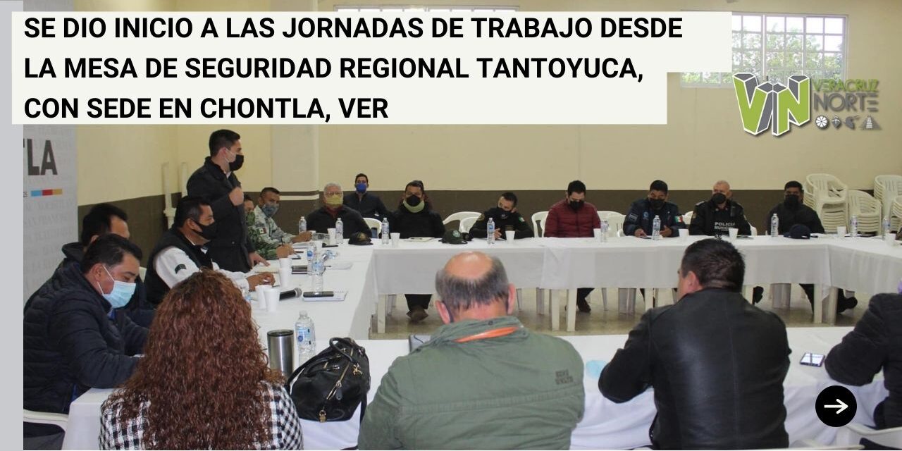 Se dio inicio a las jornadas de trabajo desde la Mesa de Seguridad Regional Tantoyuca, con sede en Chontla, Ver.