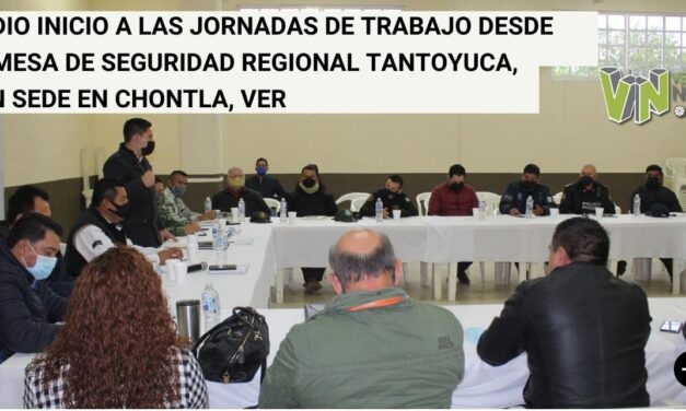Se dio inicio a las jornadas de trabajo desde la Mesa de Seguridad Regional Tantoyuca, con sede en Chontla, Ver.