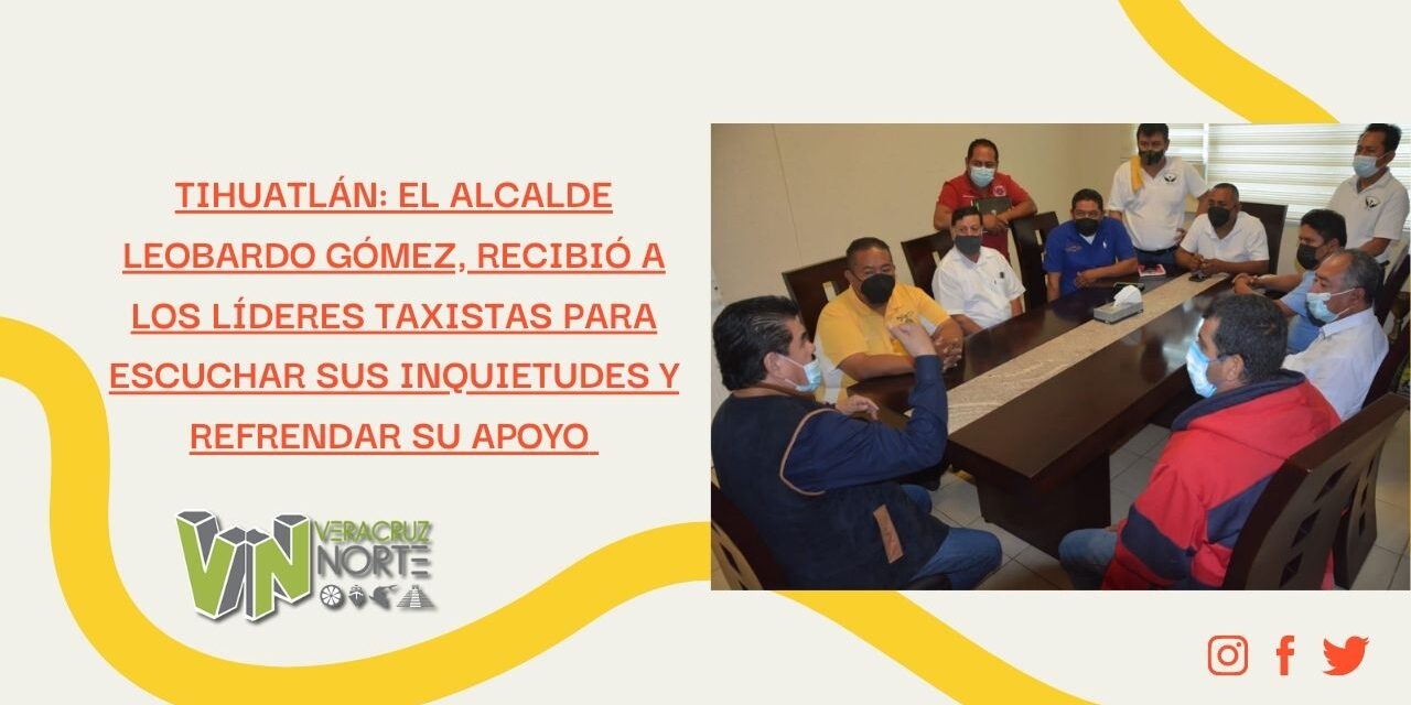 TIHUATLÁN: EL ALCALDE LEOBARDO GÓMEZ RECIBIÓ A LOS LÍDERES TAXISTAS PARA ESCUCHAR SUS INQUIETUDES Y REFRENDAR SU APOYO