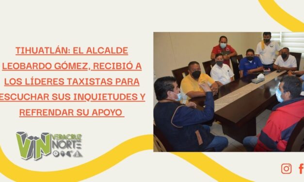 TIHUATLÁN: EL ALCALDE LEOBARDO GÓMEZ RECIBIÓ A LOS LÍDERES TAXISTAS PARA ESCUCHAR SUS INQUIETUDES Y REFRENDAR SU APOYO