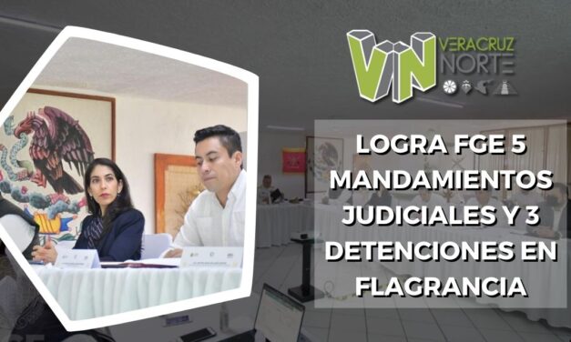 Logra FGE 5 mandamientos judiciales y 3 detenciones en flagrancia