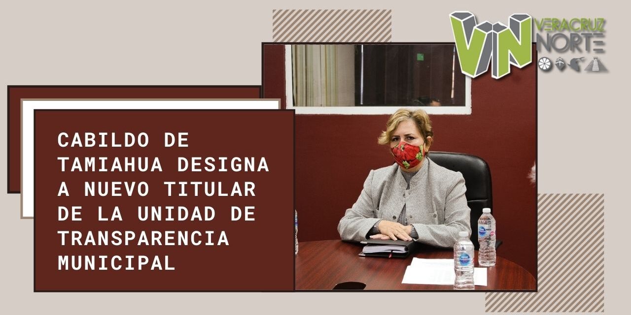 CABILDO DE TAMIAHUA DESIGNA A NUEVO TITULAR DE LA UNIDAD DE TRANSPARENCIA MUNICIPAL