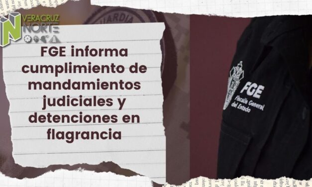 FGE informa cumplimiento de mandamientos judiciales y detenciones en flagrancia