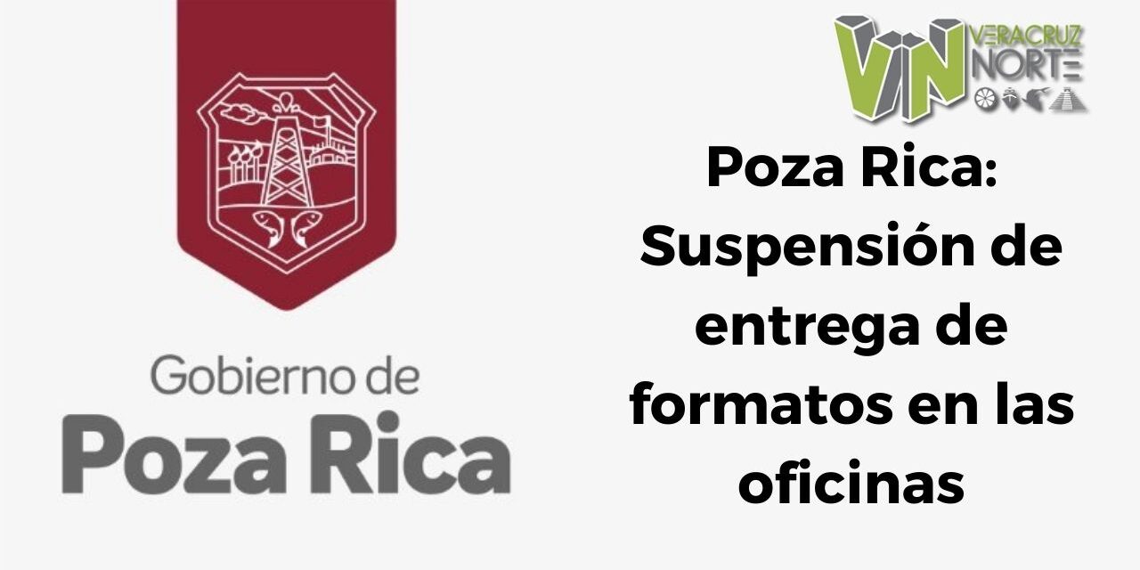 Poza Rica: Suspensión de entrega de formatos en las oficinas