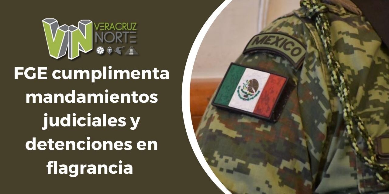 FGE cumplimenta mandamientos judiciales y detenciones en flagrancia