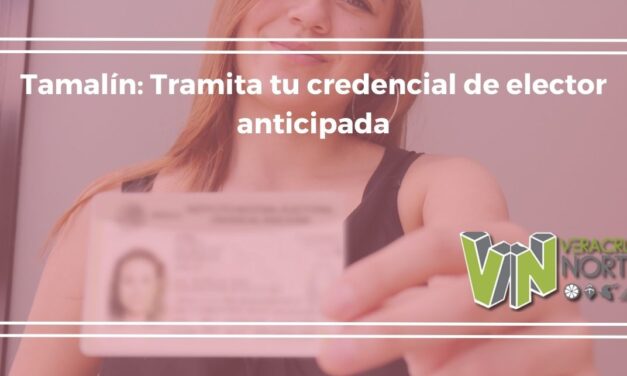 Tamalín: Tramita tu credencial de elector anticipada
