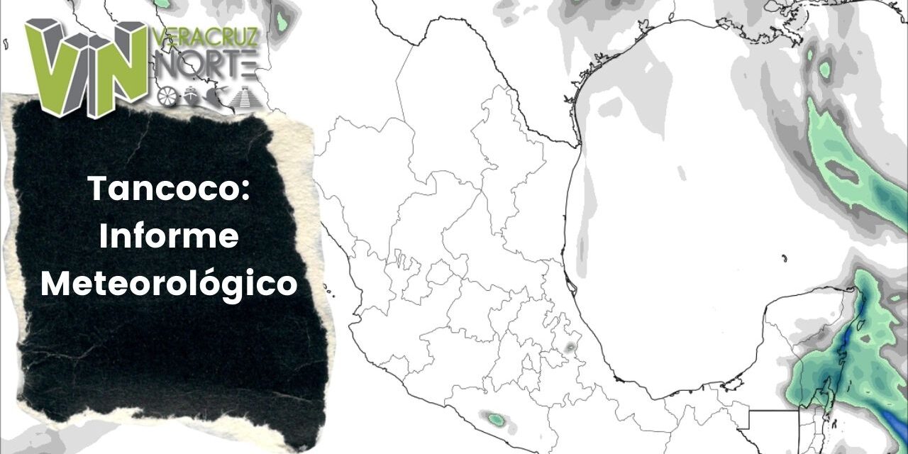 Tancoco: Informe Meteorológico