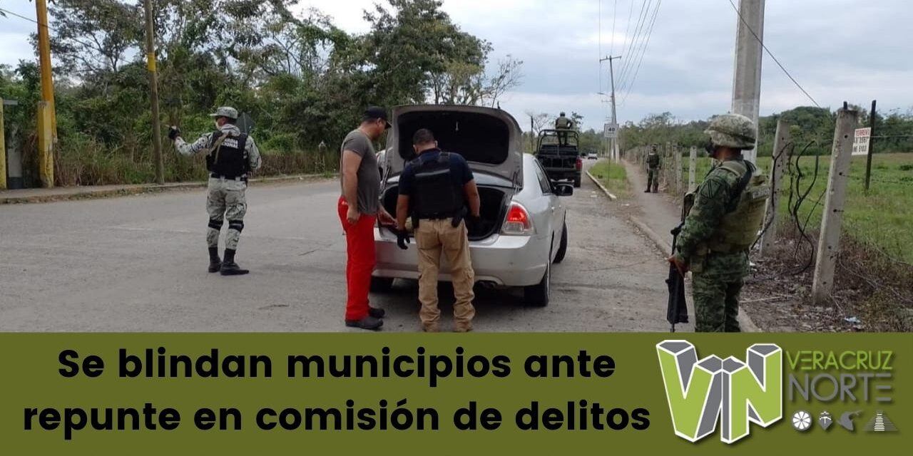Se blindan municipios ante repunte en comisión de delitos